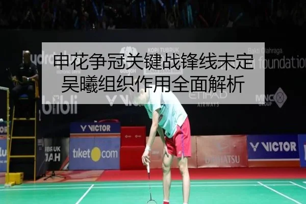 申花争冠关键战锋线未定 吴曦组织作用全面解析